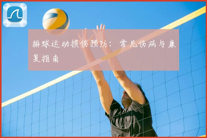 排球运动损伤预防:常见伤病与康复指南