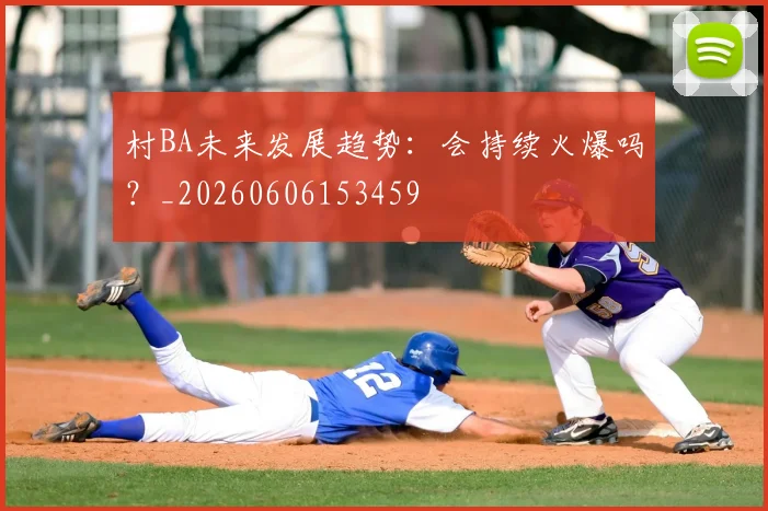 村BA未来发展趋势：会持续火爆吗？_20260606153459