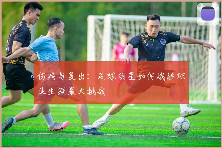 伤病与复出:足球明星如何战胜职业生涯最大挑战