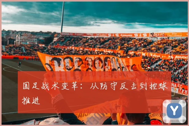 国足战术变革:从防守反击到控球推进