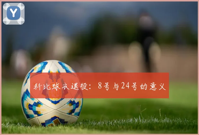 科比球衣退役:8号与24号的意义