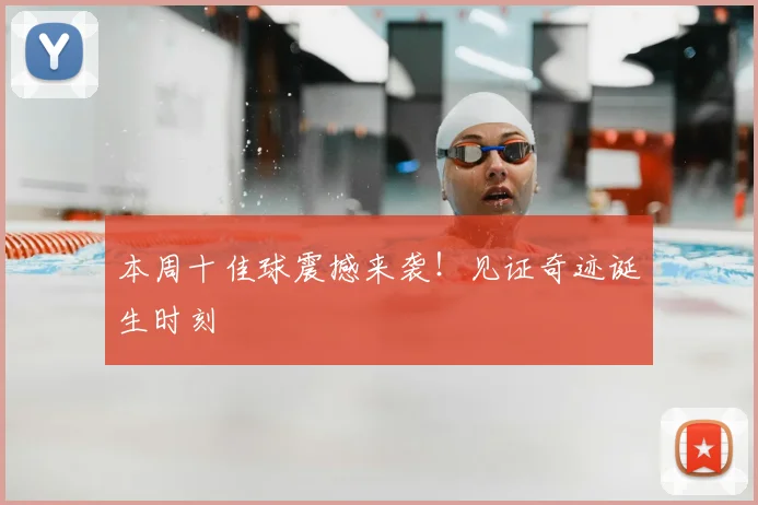 本周十佳球震撼来袭!见证奇迹诞生时刻