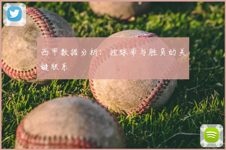 西甲数据分析:控球率与胜负的关键联系