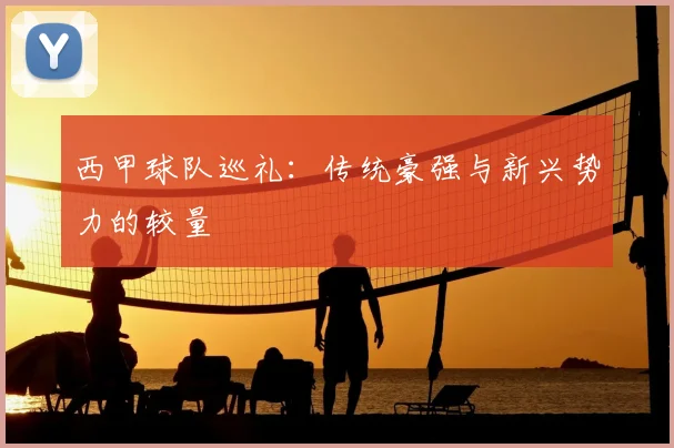 西甲球队巡礼：传统豪强与新兴势力的较量